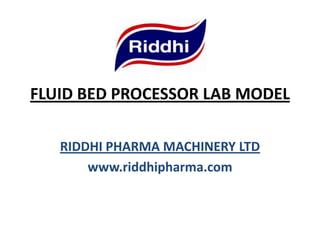 FLUID BED PROCESSOR LAB MODEL
RIDDHI PHARMA MACHINERY LTD
www.riddhipharma.com

 