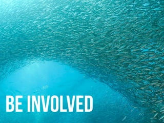 Be involved
 