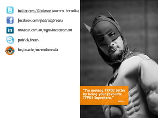 twitter.com/t3batman (aurora_borealis)
facebook.com/padraigbroens
linkedin.com/in/typo3development
patrick.broens
keybase.io/auroraborealis
 