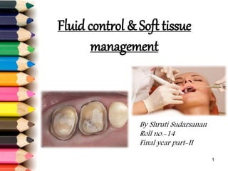 Fluid control & Soft tissue
management
By Shruti Sudarsanan
Roll no.-14
Final year part-II
1
 