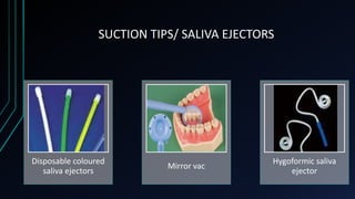 SUCTION TIPS/ SALIVA EJECTORS
Disposable coloured
saliva ejectors
Mirror vac
Hygoformic saliva
ejector
 