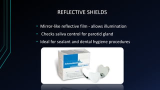 REFLECTIVE SHIELDS
• Mirror-like reflective film - allows illumination
• Checks saliva control for parotid gland
• Ideal f...