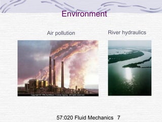 57:020 Fluid Mechanics 7
Environment
Air pollution River hydraulics
 