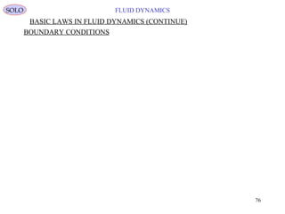 76
FLUID DYNAMICS
BASIC LAWS IN FLUID DYNAMICS (CONTINUE)
BOUNDARY CONDITIONS
SOLO
 