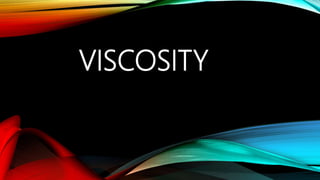 VISCOSITY
 
