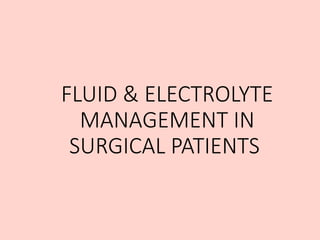 FLUID & ELECTROLYTE
MANAGEMENT IN
SURGICAL PATIENTS
 