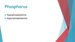Phosphorus
 Hypophosphatemia
 Hyperphosphatemia
 