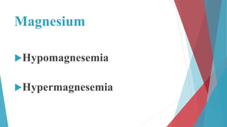 Magnesium
Hypomagnesemia
Hypermagnesemia
 