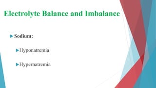 Electrolyte Balance and Imbalance
 Sodium:
Hyponatremia
Hypernatremia
 