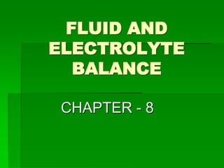 FLUID AND
ELECTROLYTE
BALANCE
CHAPTER - 8
 