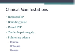 Clinical Manifestations
▫ Increased BP
▫ Bounding pulse
▫ Raised JVP
▫ Tender hepatomegaly
▫ Pulmonary edema
 Dyspnea
 Orthopnea
 Crackles
 