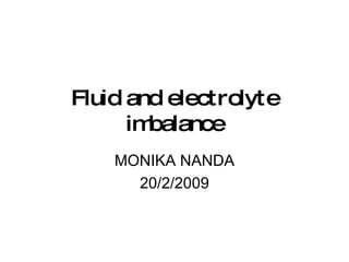 Fluid and electrolyte imbalance MONIKA NANDA 20/2/2009 