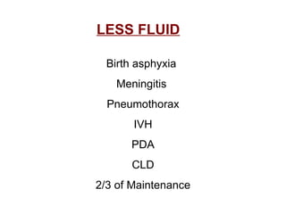 LESS FLUID   Birth asphyxia Meningitis  Pneumothorax IVH PDA CLD 2/3 of Maintenance   