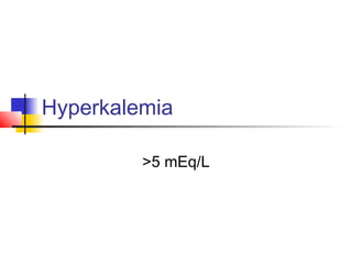 Hyperkalemia
>5 mEq/L
 