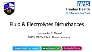 Fluid & Electrolytes Disturbances
Haythem M. G. Ahmed
MBBS, MRCSed, MSc. Human anatomy
 