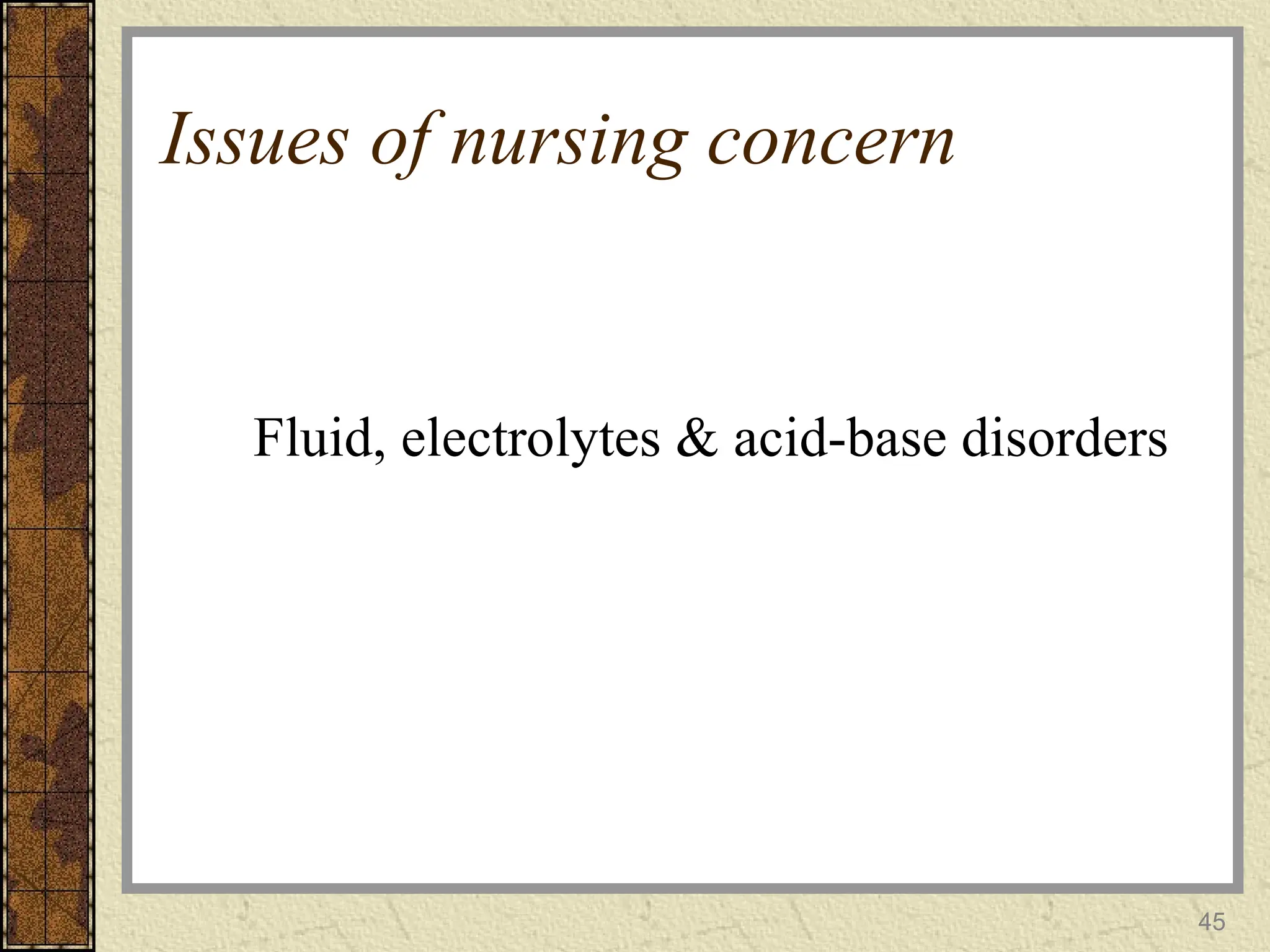 Issues of nursing concern
Fluid, electrolytes & acid-base disorders
45
 