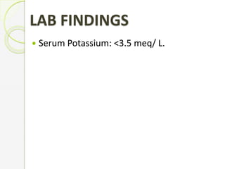 LAB FINDINGS
 Serum Potassium: <3.5 meq/ L.
 