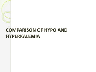COMPARISON OF HYPO AND
HYPERKALEMIA
 
