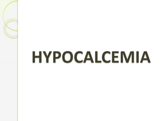 HYPOCALCEMIA
 
