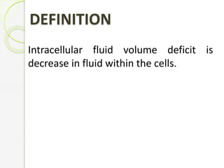 DEFINITION
Intracellular fluid volume deficit is
decrease in fluid within the cells.
 
