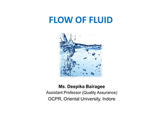 FLOW OF FLUID
Ms. Deepika Bairagee
Assistant Professor (Quality Assurance)
OCPR, Oriental University, Indore
 