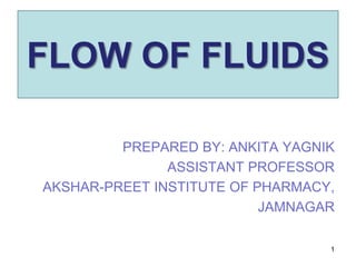 FLOW OF FLUIDS
PREPARED BY: ANKITA YAGNIK
ASSISTANT PROFESSOR
AKSHAR-PREET INSTITUTE OF PHARMACY,
JAMNAGAR
1
 
