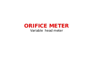 ORIFICE METER
Variable head meter
 