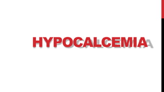 HYPOCALCEMIA
 