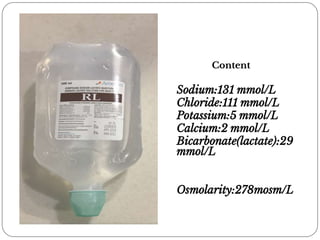 Content
Sodium:131 mmol/L
Chloride:111 mmol/L
Potassium:5 mmol/L
Calcium:2 mmol/L
Bicarbonate(lactate):29
mmol/L
Osmolarity:278mosm/L
 