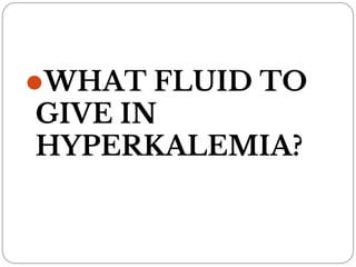 ⚫WHAT FLUID TO
GIVE IN
HYPERKALEMIA?
 