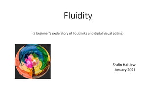 Fluidity
(a beginner’s exploratory of liquid inks and digital visual editing)
Shalin Hai-Jew
January 2021
 