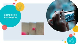 Ejemplos de
Fluidización
9
 