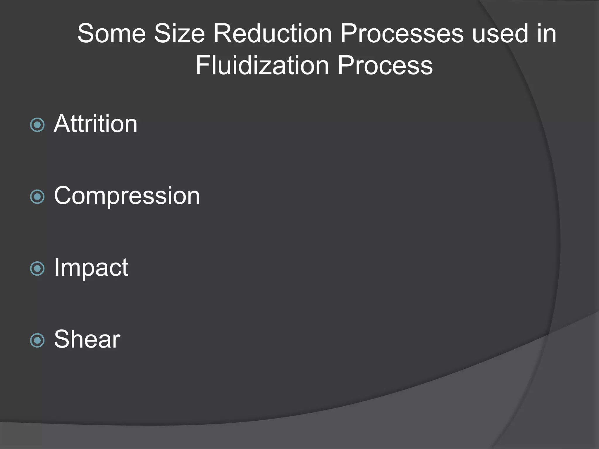 Some Size Reduction Processes used in
Fluidization Process
 Attrition
 Compression
 Impact
 Shear
 