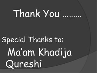 Thank You ………
Special Thanks to:
Ma’am Khadija
Qureshi
 
