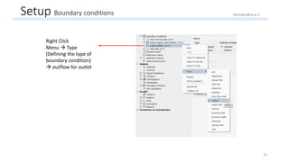 Setup Boundary conditions
16
Right Click
Menu  Type
(Defining the type of
boundary condition)
 outflow for outlet
Hoorijani@ut.ac.ir
 