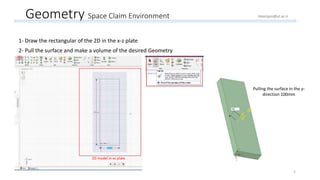Geometry Space Claim Environment
1- Draw the rectangular of the 2D in the x-z plate
2- Pull the surface and make a volume of the desired Geometry
2D model in xz plate
Pulling the surface in the y-
direction 100mm
5
Hoorijani@ut.ac.ir
 