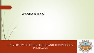 WASIM KHAN
UNIVERSITY OF ENGINEERING AND TECHNOLOGY
PESHAWAR
 