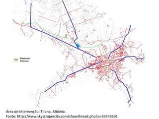 Área de Intervenção: Tirana, Albânia.
Fonte: http://www.skyscrapercity.com/showthread.php?p=89348591
 