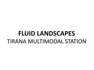 FLUID LANDSCAPES
TIRANA MULTIMODAL STATION
 