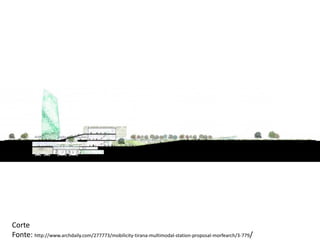 Corte
Fonte: http://www.archdaily.com/277773/mobilicity-tirana-multimodal-station-proposal-morfearch/3-779/
 