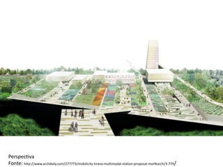 Perspectiva
Fonte: http://www.archdaily.com/277773/mobilicity-tirana-multimodal-station-proposal-morfearch/3-779/
 