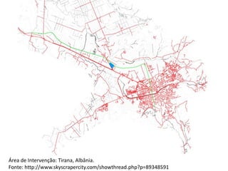 Área de Intervenção: Tirana, Albânia.
Fonte: http://www.skyscrapercity.com/showthread.php?p=89348591
 