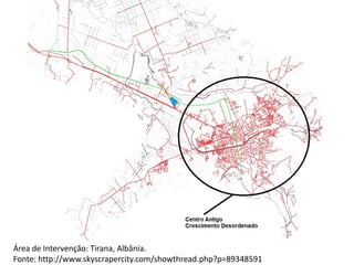 Área de Intervenção: Tirana, Albânia.
Fonte: http://www.skyscrapercity.com/showthread.php?p=89348591
 