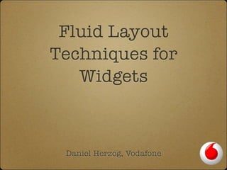Fluid Layout
Techniques for
   Widgets



 Daniel Herzog, Vodafone
 
