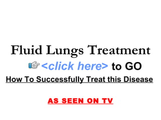 How To Successfully Treat this Disease   AS SEEN ON TV Fluid Lungs Treatment < click here >   to   GO 