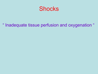 Shocks
“ Inadequate tissue perfusion and oxygenation “
 