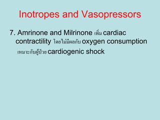 7. Amrinone and Milrinone เพิ่ม cardiac
contractility โดยไม่มีผลกับ oxygen consumption
เหมาะกับผู้ป่วย cardiogenic shock
Inotropes and Vasopressors
 