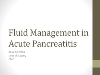 Fluid Management in
Acute Pancreatitis
Anup Shrestha
Dept of Surgery
CMC
 