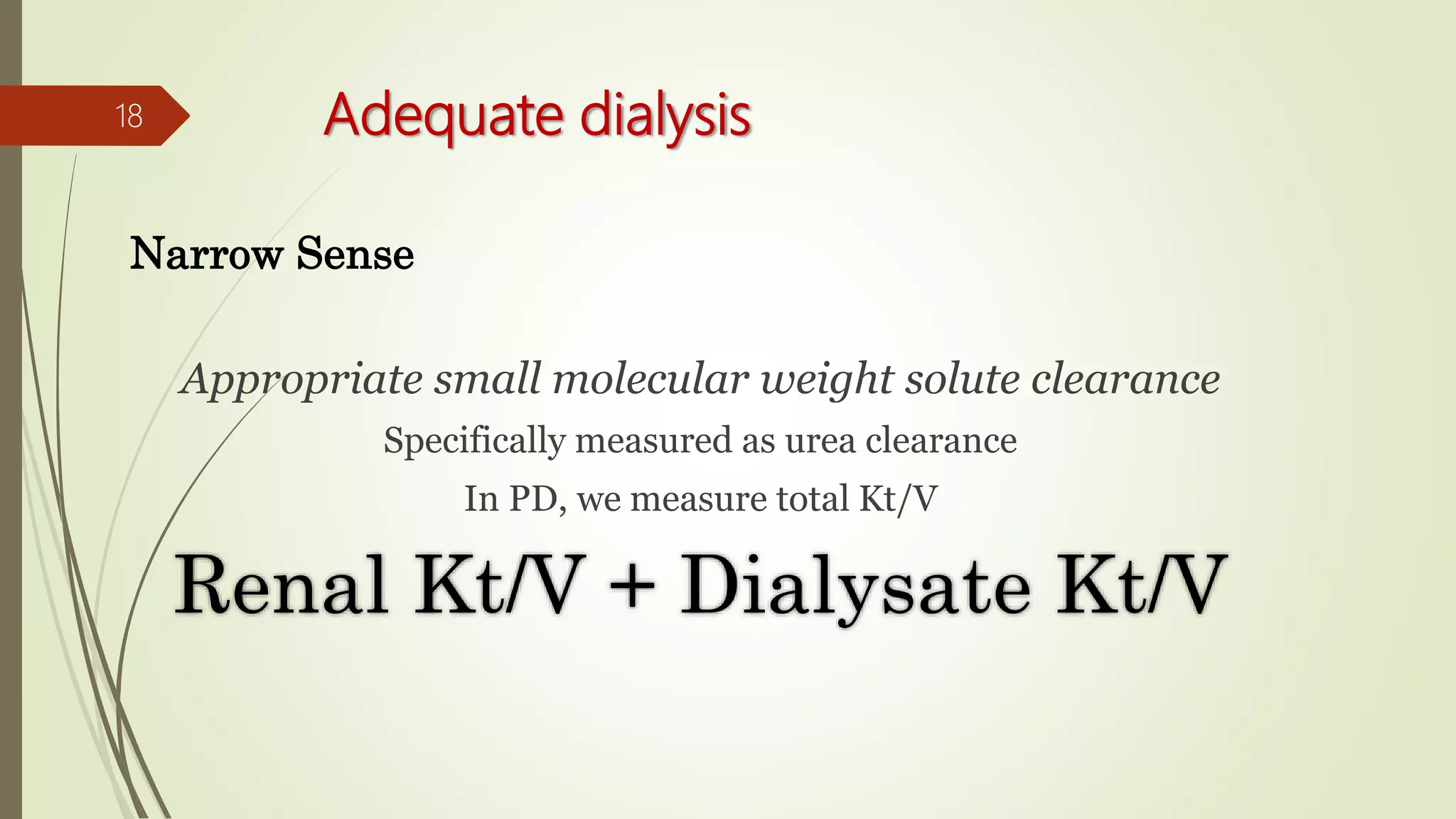 Adequate dialysis
Narrow Sense
Appropriate small molecular weight solute clearance
Specifically measured as urea clearance
In PD, we measure total Kt/V
Renal Kt/V + Dialysate Kt/V
18
 