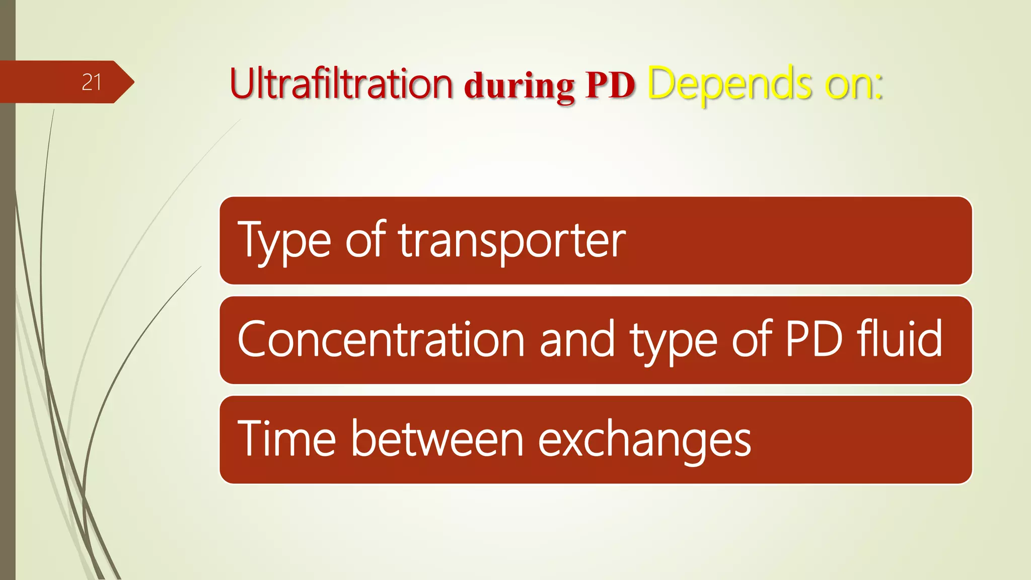 Ultrafiltration during PD Depends on:
Type of transporter
Concentration and type of PD fluid
Time between exchanges
21
 